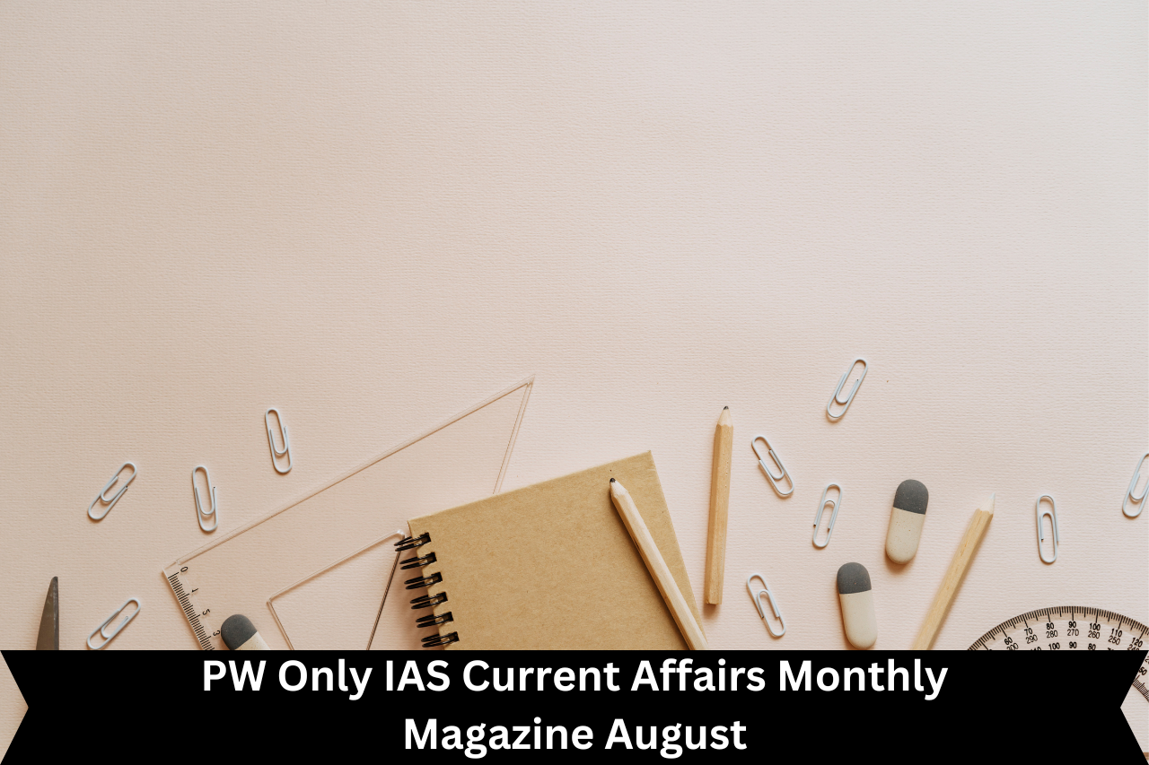 PW Only IAS Current Affairs Monthly Magazine August 2024