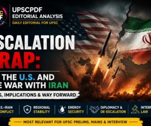 Escalation Trap: U.S.-Iran Conflict and the Risks of a Wider Middle East War | UPSCPDF Editorial Analysis